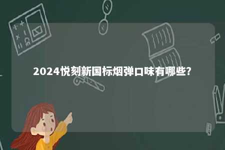2024悦刻新国标烟弹口味有哪些？ 